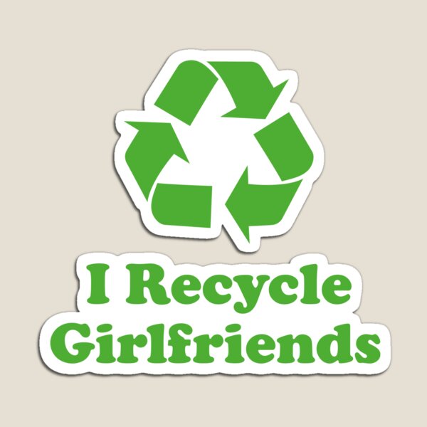 Item preview, I Recycle Girlfriends designed and sold by DesignFactoryD.