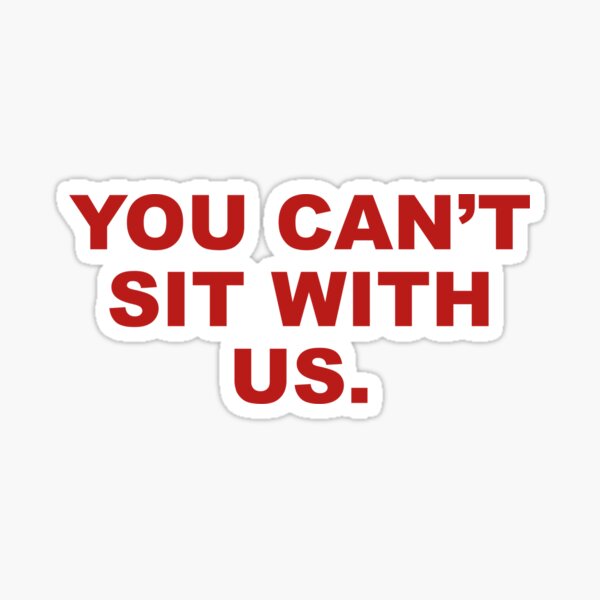 You Cant Sit With Us Sticker By Designfactoryd Redbubble