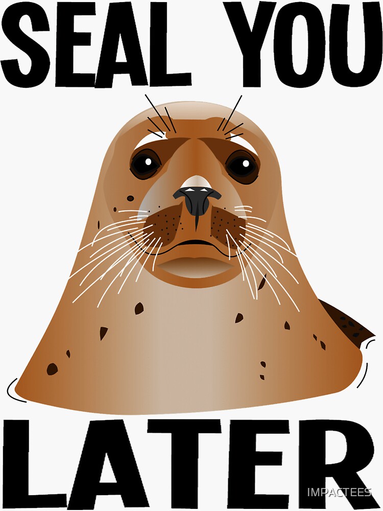 "SEAL YOU LATER" Sticker for Sale by IMPACTEES Redbubble