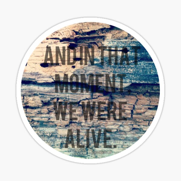 And In That Moment, We Were Alive Sticker
