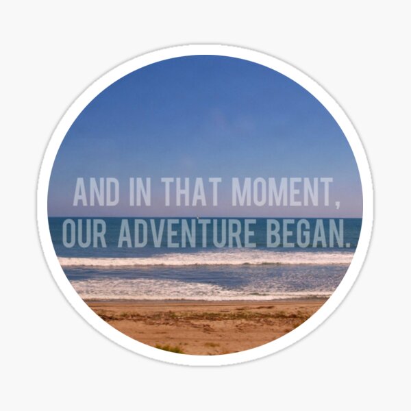 And In That Moment, Our Adventure Began Sticker