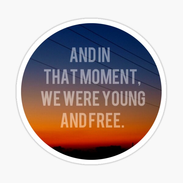 And In That Moment, We Were Young And Free Sticker