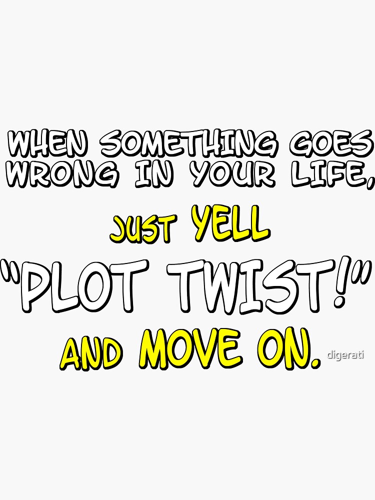 Yell Plot Twist And Move On