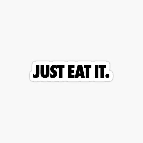 just eat it