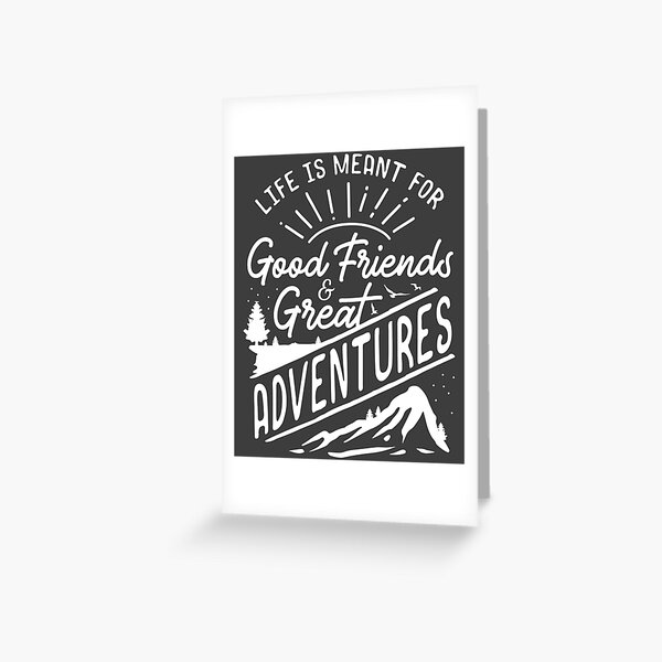 Life is Meant For Good Friends and Great Adventures product Greeting Card