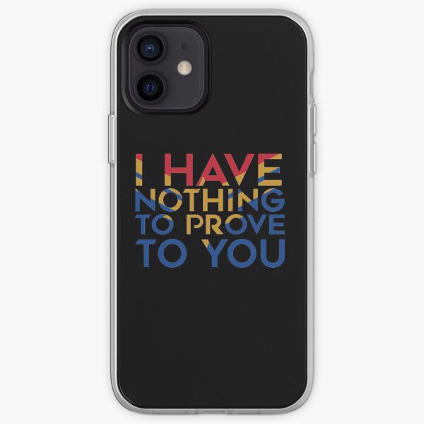 I have nothing to prove to you iPhone Soft Case