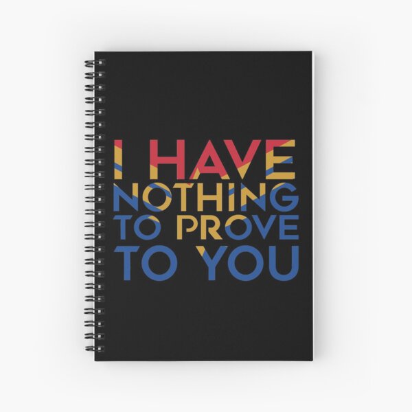 I have nothing to prove to you Spiral Notebook