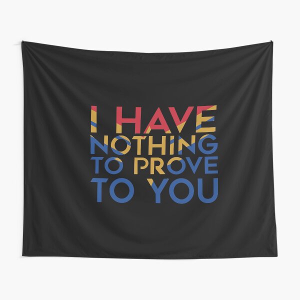 I have nothing to prove to you Tapestry