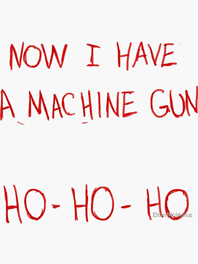 now i have a machine gun ho ho ho shirt