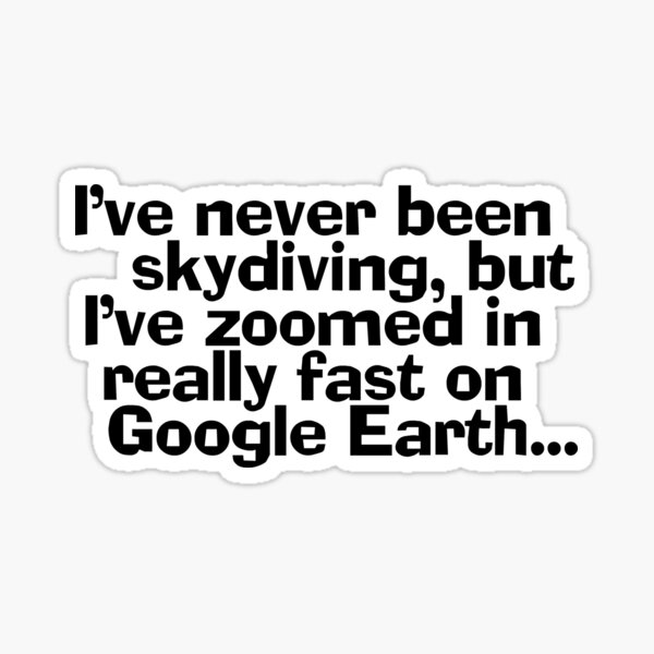 Item preview, I've never been skydiving, but I’ve zoomed in really fast on Google Earth... designed and sold by digerati.