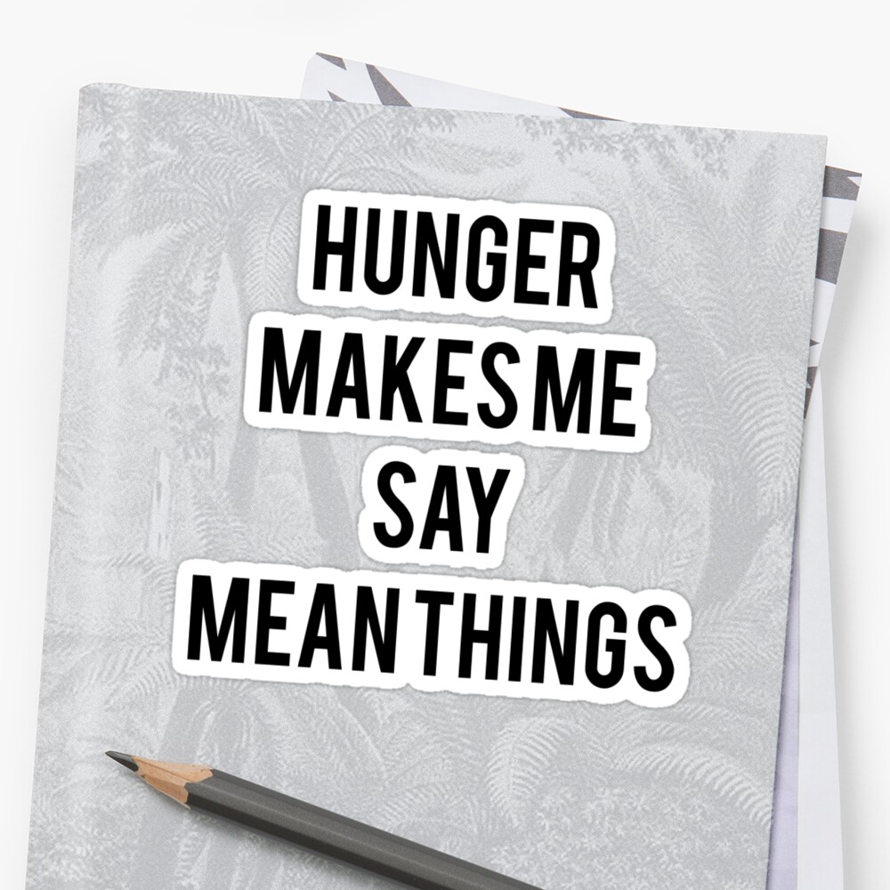 hunger-makes-me-say-mean-things-sticker-by-drawingsbymaci-redbubble