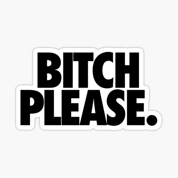 BITCH PLEASE. Sticker