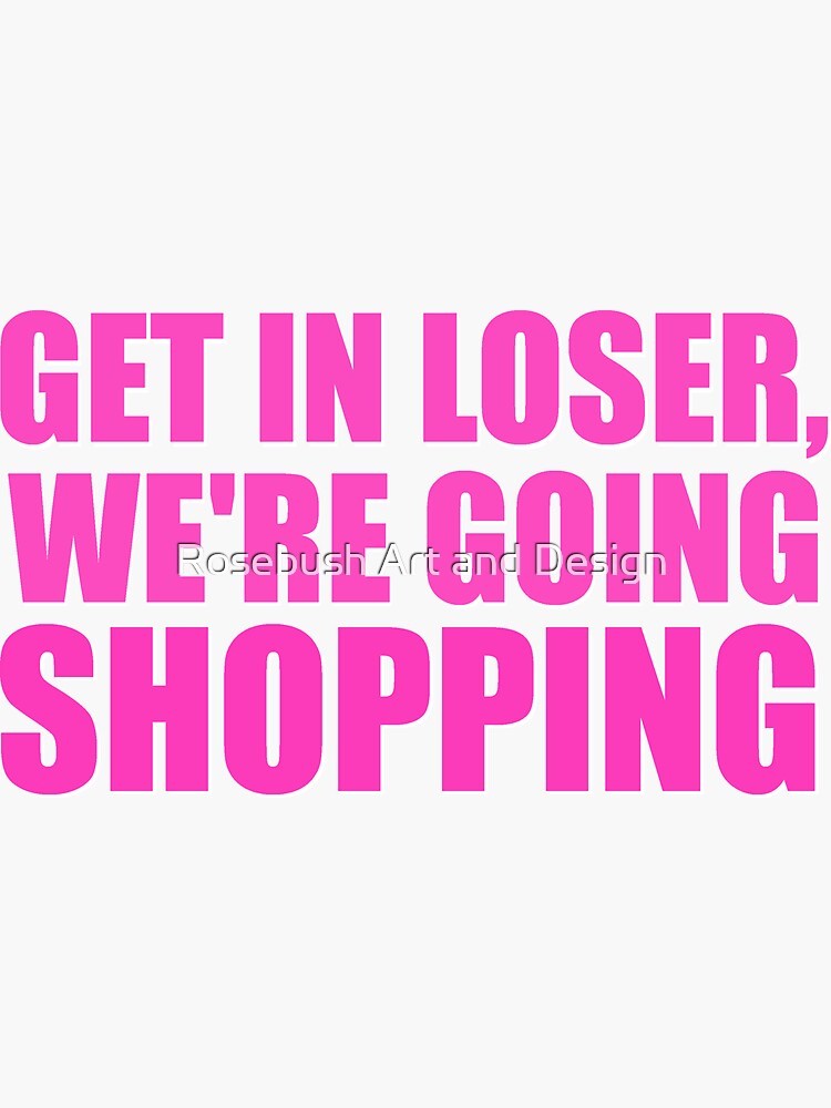 get-in-loser-we-re-going-shopping-sticker-for-sale-by-samueltelford-redbubble