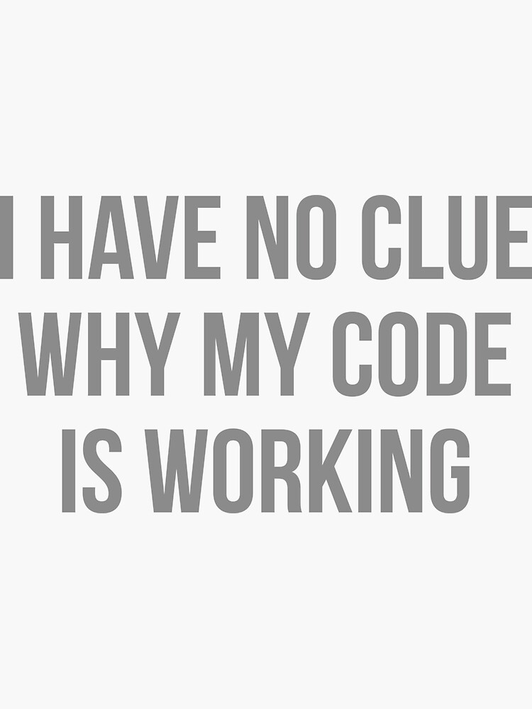 Thumbnail 3 of 3, Sticker, I Have No Clue Why My Code Is Working designed and sold by AmazingVision.