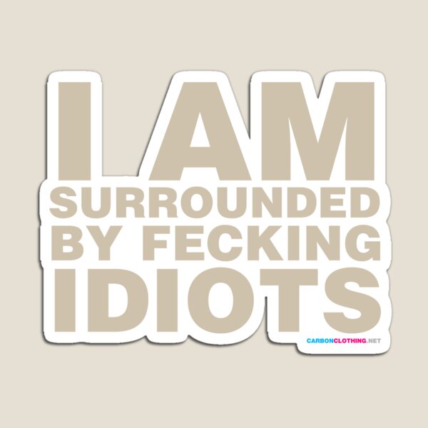 Item preview, I Am Surrounded By Fecking Idiots designed and sold by CarbonClothing.