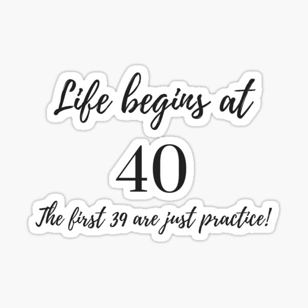 life-begins-at-40-the-first-39-are-just-practice-sticker-for-sale-by