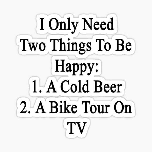 Item preview, I Only Need Two Things To Be Happy 1. A Cold Beer 2. A Bike Tour On TV  designed and sold by supernova23.
