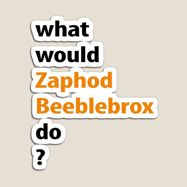 what would Zaphod Beeblebrox do? Magnet