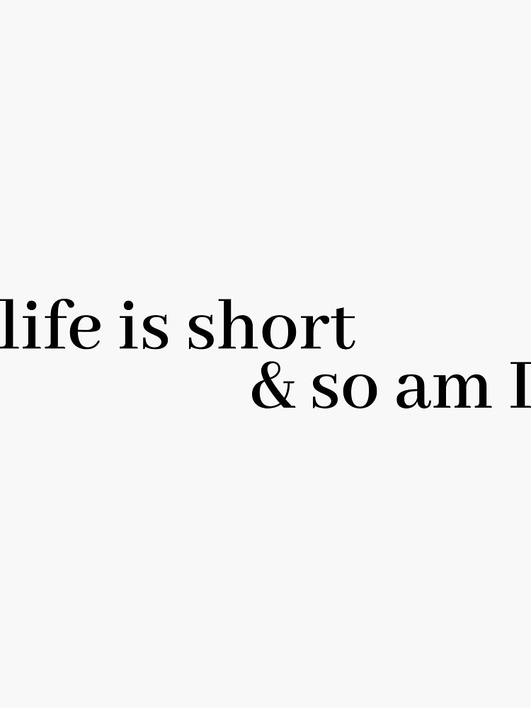 life is short and so am i by LeighAnne64