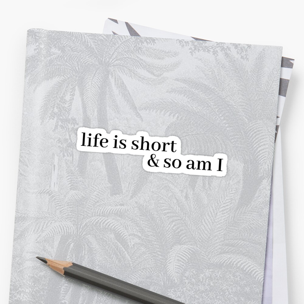 life is short and so am i shirt