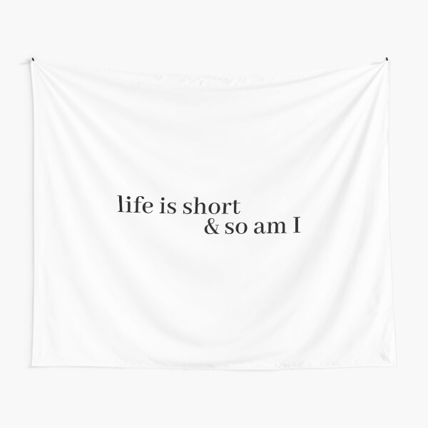 life is short and so am i Tapestry