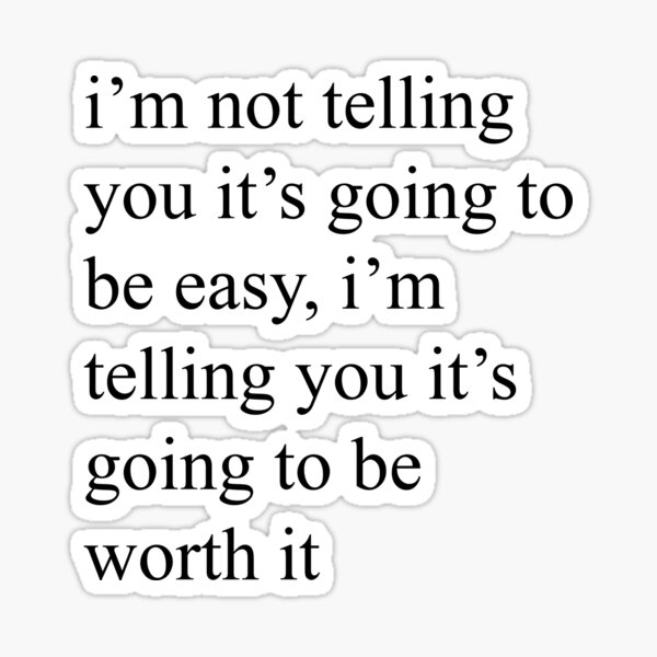 I'm Not Telling You It's Going To Be Easy.. Sticker