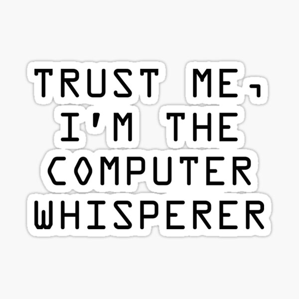 Trust Me, I'm The Computer Whisperer Sticker