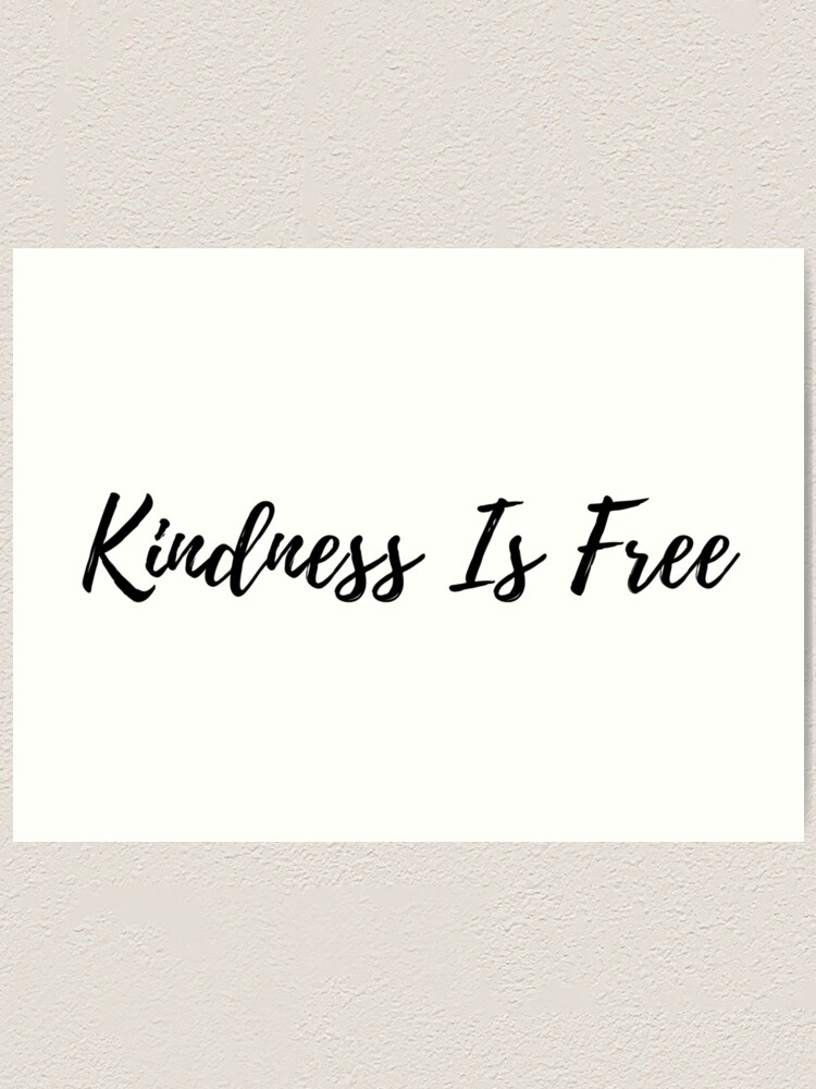 Kindness Is Free Art Print By Leighanne64 Redbubble