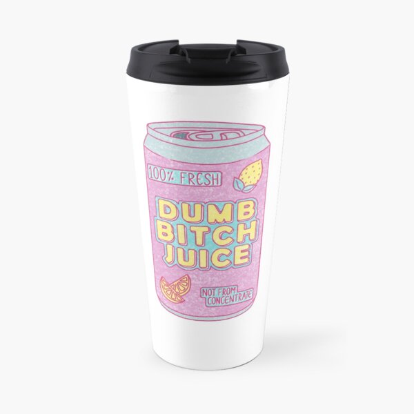 Dumb Bitch Juice Can Travel Mug