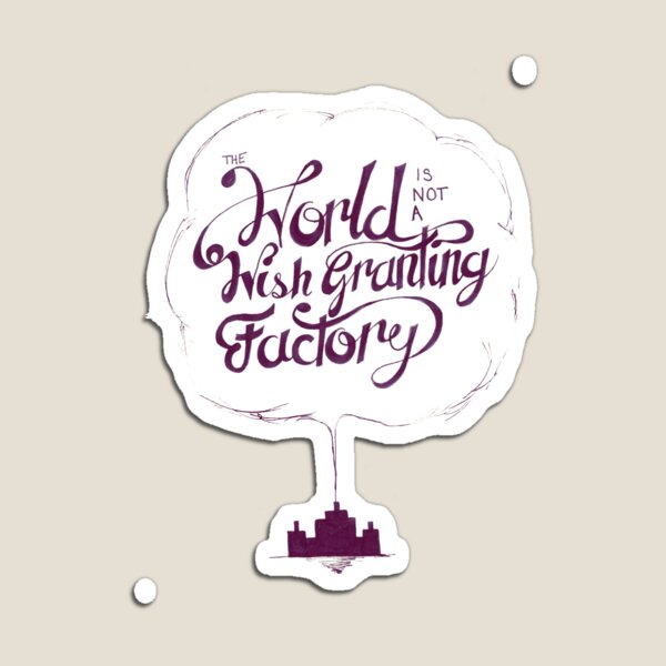 The World is Not a Wish Granting Factory Magnet