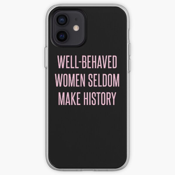 Well-Behaved Women Seldom Make History iPhone Soft Case
