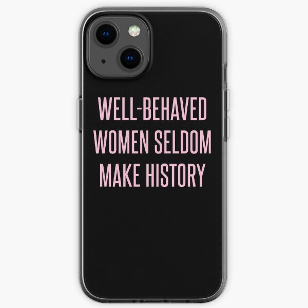 Well-Behaved Women Seldom Make History iPhone Soft Case