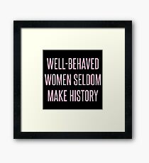 Well-Behaved Women Seldom Make History Framed Print