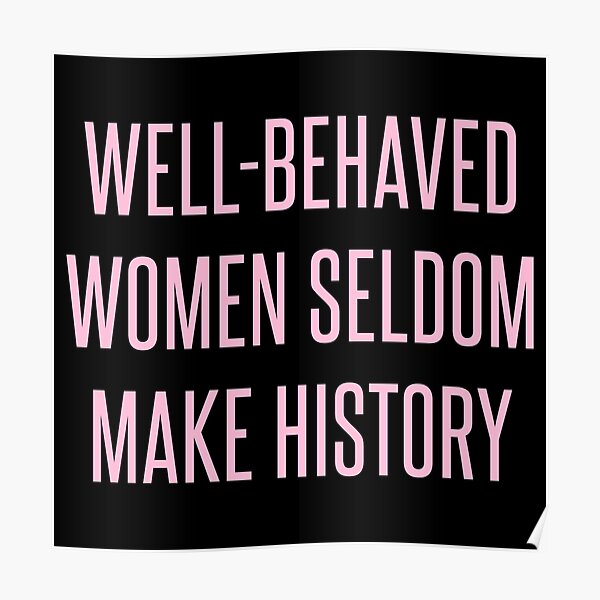Well-Behaved Women Seldom Make History Poster