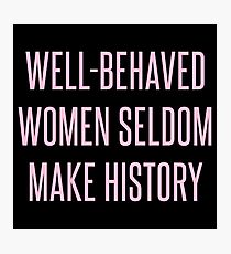Well-Behaved Women Seldom Make History Photographic Print