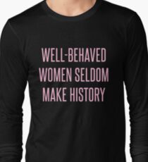 Well-Behaved Women Seldom Make History Long Sleeve T-Shirt