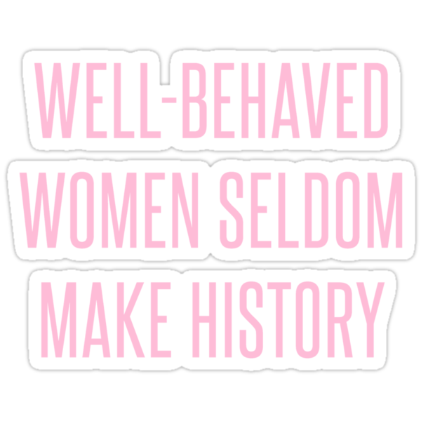 Well Behaved Women Seldom Make History Stickers By Valerie Genzano Redbubble 5565