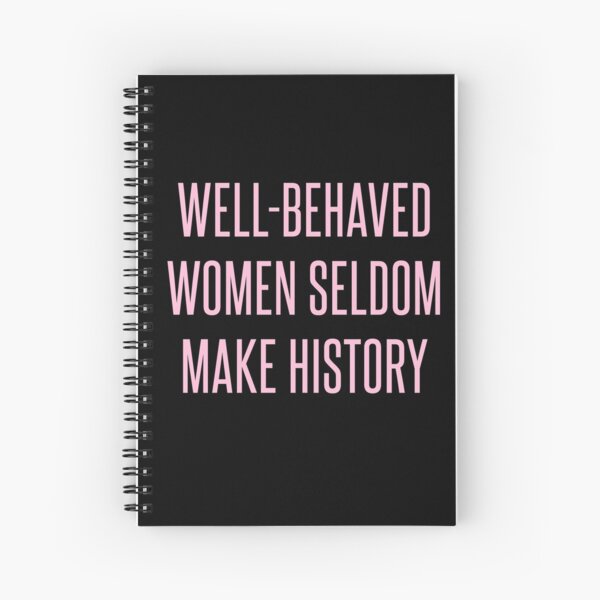 Well-Behaved Women Seldom Make History Spiral Notebook