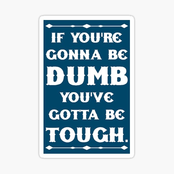 IF YOU'RE GONNA BE DUMB YOU BETTER BE TOUGH STICKERS S-42 
