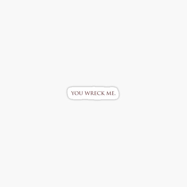 you-wreck-me-sticker-for-sale-by-hopewontfade-redbubble