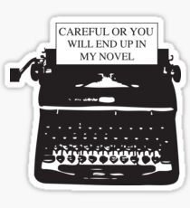 Careful or you will end up in my novel Sticker