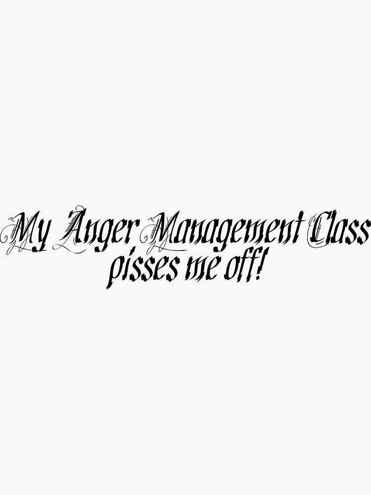 My Anger Management Class Pisses Me Off Sticker For Sale By Slubberbub Redbubble 