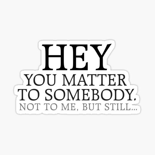 Item preview, HEY you matter to somebody. Not to me, but still... designed and sold by digerati.