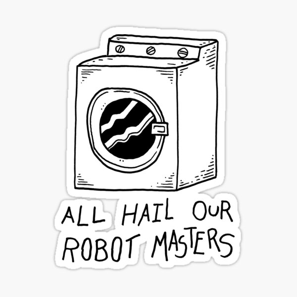 All hail our robot masters - washing mashine Sticker