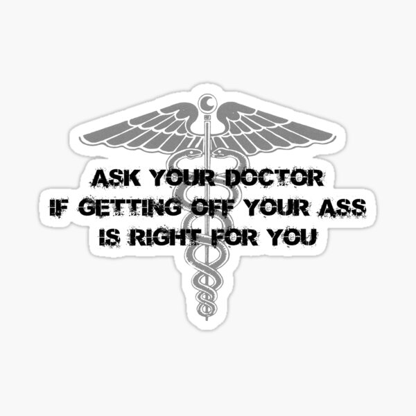 Item preview, Ask your doctor if getting off your ass is right for you designed and sold by SlubberCub.