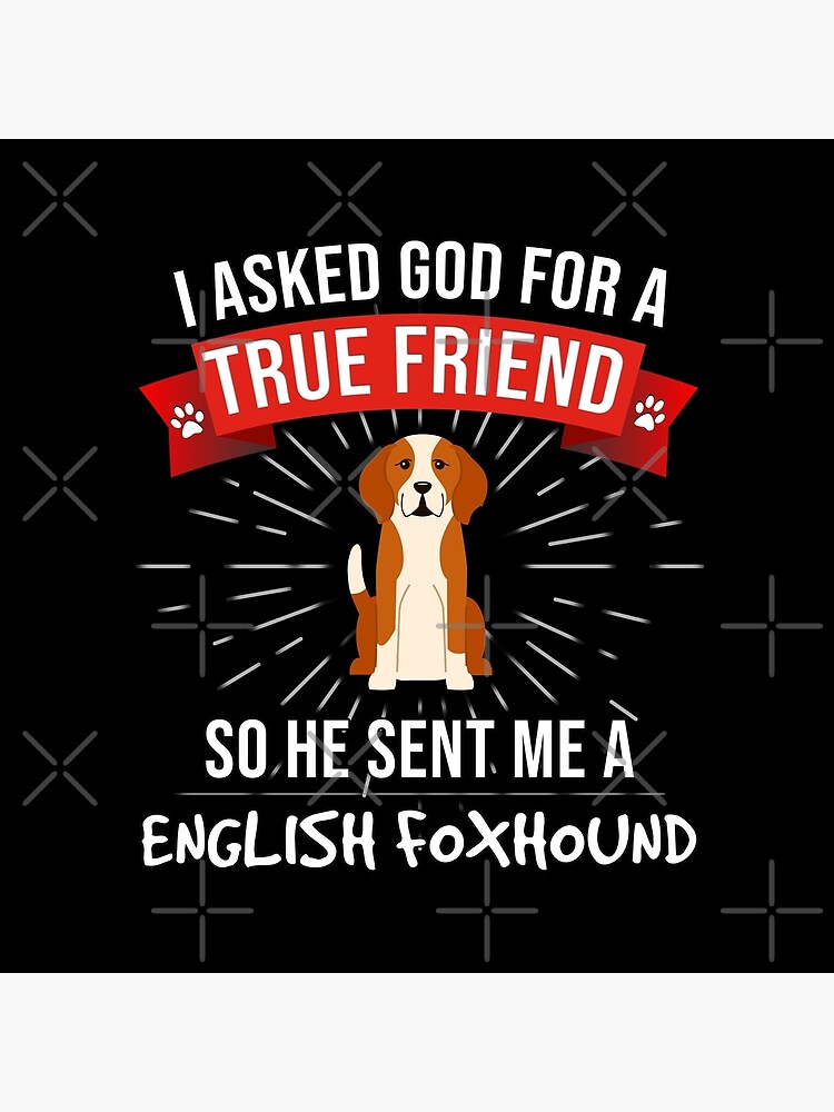 I Asked God For A True Friend So He Sent Me A English Foxhound - Gift For Lover Of English Foxhound by dog-gifts