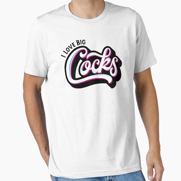 I Love Big Cocks Essential T-Shirt