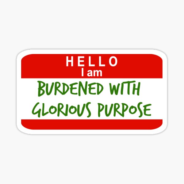 Hello, I Am Burdened With Glorious Purpose Sticker