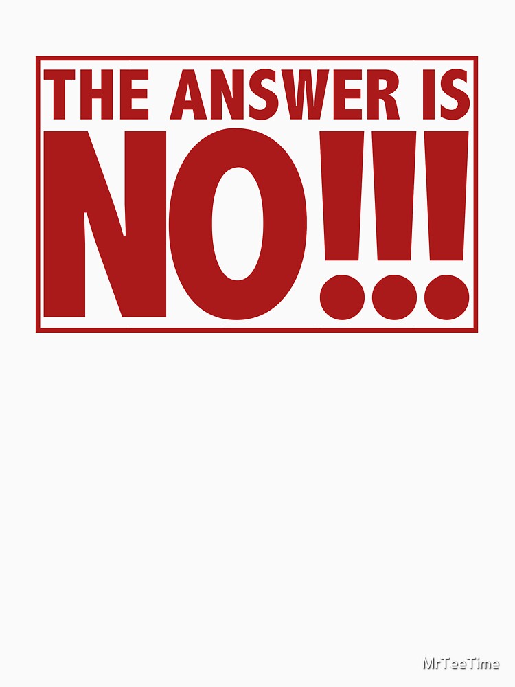 The Answer Is No T Shirt Von Mrteetime Redbubble