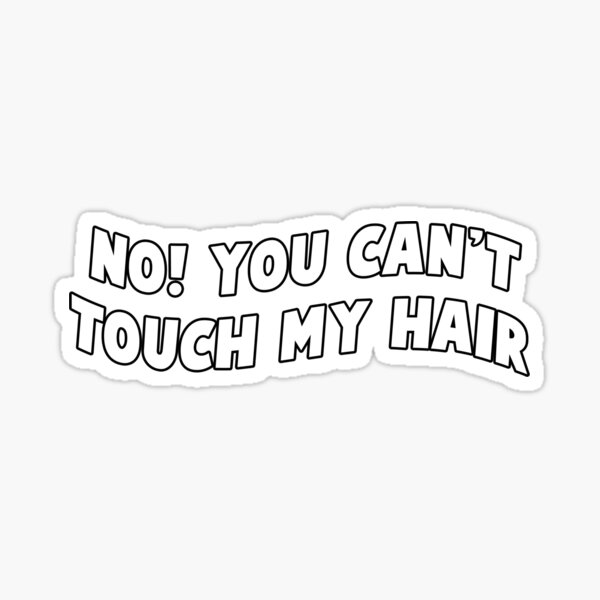 no you can't touch my hair Sticker